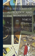 The Mysteries of Astrology, and the Wonders of Magic: : Including a History of the Rise and Progress of Astrology, and the Various Branches of Necroma - Hardcover