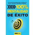 100% Mentalidad de ?xito: Claves motivacionales para alcanzar tus metas y mejorar tu desarrollo personal - Paperback