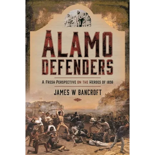 Alamo Defenders: A Fresh Perspective on the Heroes of 1836 - Hardcover