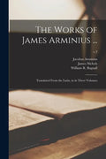 The Works of James Arminius ...: Translated From the Latin, in in Three Volumes; v.3 - Paperback