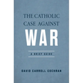 The Catholic Case Against War: A Brief Guide - Paperback