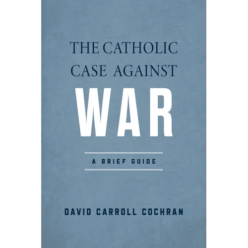 The Catholic Case Against War: A Brief Guide - Hardcover