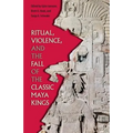 Ritual, Violence, and the Fall of the Classic Maya Kings - Paperback