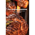 The Smoker Cookbook: Tasty Smoked Meat Recipes to Cook Like a Pitmaster - Paperback