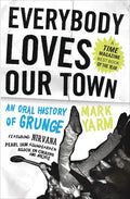 Everybody Loves Our Town: An Oral History of Grunge - Paperback