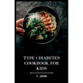 Type 1 Diabetes Cookbook for Kids: Nourishing Recipes for Happy, Healthy Kids with Type 1 Diabetes - Paperback