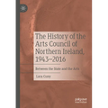 The History of the Arts Council of Northern Ireland, 1943-2016: Between the State and the Arts - Paperback