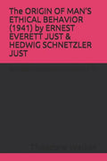 The ORIGIN OF MAN'S ETHICAL BEHAVIOR (1941) by ERNEST EVERETT JUST & HEDWIG SCHNETZLER JUST: A Moorland-Spingarn archival transcription created by The - Paperback