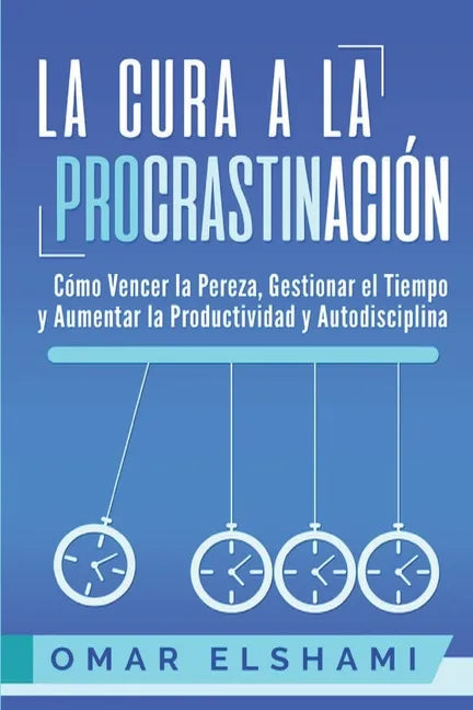 La Cura a la Procrastinación: La Estrategia Probada para Vencer la Pereza, Gestionar el Tiempo y Aumentar la Productividad y Autodisciplina - Paperback