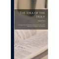 The Idea of the Holy; an Inquiry Into the Non-rational Factor in the Idea of the Divine and Its Relation to the Rational - Hardcover
