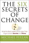 The Six Secrets of Change: What the Best Leaders Do to Help Their Organizations Survive and Thrive - Paperback