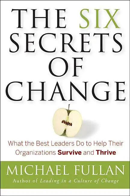 The Six Secrets of Change: What the Best Leaders Do to Help Their Organizations Survive and Thrive - Paperback