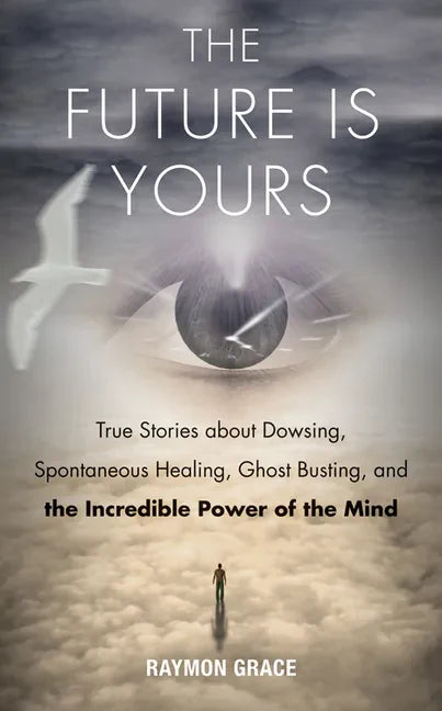 The Future Is Yours: True Stories about Dowsing, Spontaneous Healing, Ghost Busting, and the Incredible Power of the Mind - Paperback