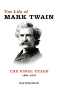 The Life of Mark Twain: The Final Years, 1891-1910 Volume 3 - Hardcover