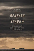 Beneath the Shadow: Legacy and Longing in the Antarctic - Paperback