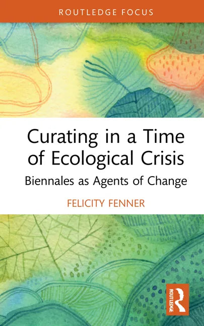 Curating in a Time of Ecological Crisis: Biennales as Agents of Change - Hardcover