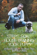 Steps For Housetraining Your Puppy: A Beginner's Guide For House Train Your Boxer Puppy: Puppy Toilet Training And House Training - Paperback