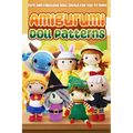 Amigurumi Doll Patterns: Cute and Fabulous Doll Ideals for You to Make: Doll Crochet Patterns - Paperback