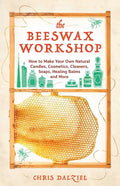 The Beeswax Workshop: How to Make Your Own Natural Candles, Cosmetics, Cleaners, Soaps, Healing Balms and More - Paperback