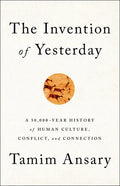 The Invention of Yesterday: A 50,000-Year History of Human Culture, Conflict, and Connection - Hardcover