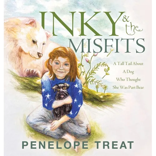 Inky & the Misfits: A Tall Tail About A Dog Who Thought She Was Part Bear - Hardcover