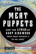 The Meat Puppets and the Lyrics of Curt Kirkwood from Meat Puppets II to No Joke! - Paperback