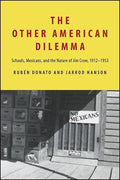 The Other American Dilemma: Schools, Mexicans, and the Nature of Jim Crow, 1912-1953 - Hardcover