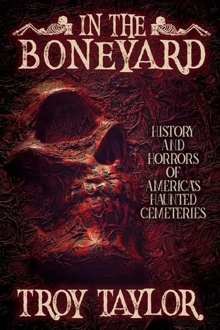 In the Boneyard: History and Horror of America's Haunted Cemeteries - Paperback