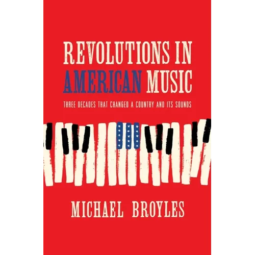 Revolutions in American Music: Three Decades That Changed a Country and Its Sounds - Hardcover