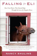 Falling for Eli: How I Lost Heart, Then Gained Hope Through the Love of a Singular Horse - Paperback