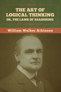 The Art of Logical Thinking; Or, The Laws of Reasoning - Paperback