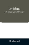 Love in excess;: or the fatal enquiry, a novel. In three parts - Paperback