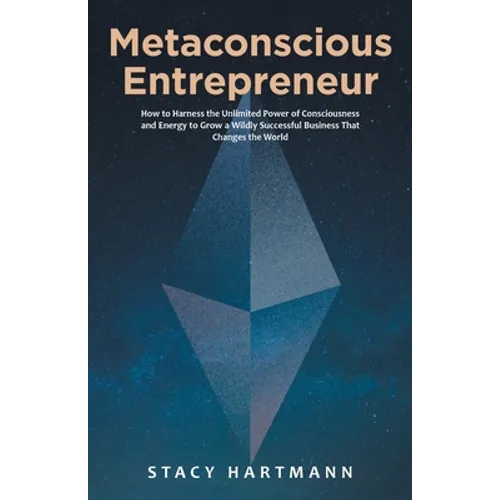 Metaconscious Entrepreneur: How to Harness the Unlimited Power of Consciousness and Energy to Grow a Wildly Successful Business That Changes the W - Paperback