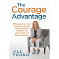 The Courage Advantage: 3 Mindsets Your Team Needs to Cultivate Fierce Discipline, Incredible Fun, and a Culture of Experimentation - Hardcover