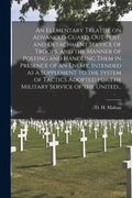 An Elementary Treatise on Advanced-guard, Out-post, and Detachment Service of Troops, and the Manner of Posting and Handling Them in Presence of an En - Paperback