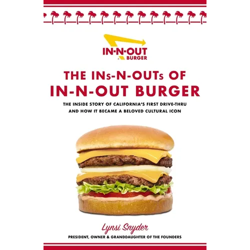 The Ins-N-Outs of In-N-Out Burger: The Inside Story of California's First Drive-Through and How It Became a Beloved Cultural Icon - Hardcover