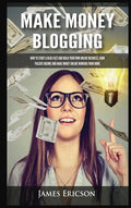 Make Money Blogging: How to Start a Blog Fast and Build Your Own Online Business, Earn Passive Income and Make Money Online Working from Ho - Hardcover
