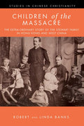Children of the Massacre: The Flower Mountain Quartet, Volume 1: The Extra-Ordinary Story of the Stewart Family in Hong Kong and West China - Paperback
