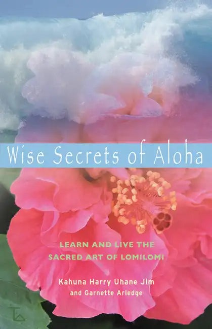 Wise Secrets of Aloha: Learn and Live the Sacred Art of Lomilomi - Paperback
