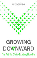 Growing Downward: The Path of Christ-Exalting Humility - Paperback
