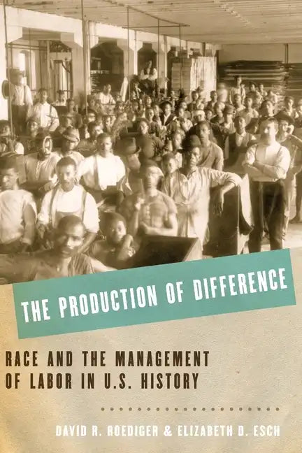 The Production of Difference: Race and the Management of Labor in U.S. History - Paperback