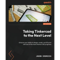 Taking Tinkercad to the Next Level: Enhance your ability to design, model, and 3D print with one of the most intuitive CAD programs - Paperback
