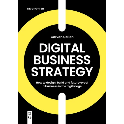 Digital Business Strategy: How to Design, Build, and Future-Proof a Business in the Digital Age - Paperback
