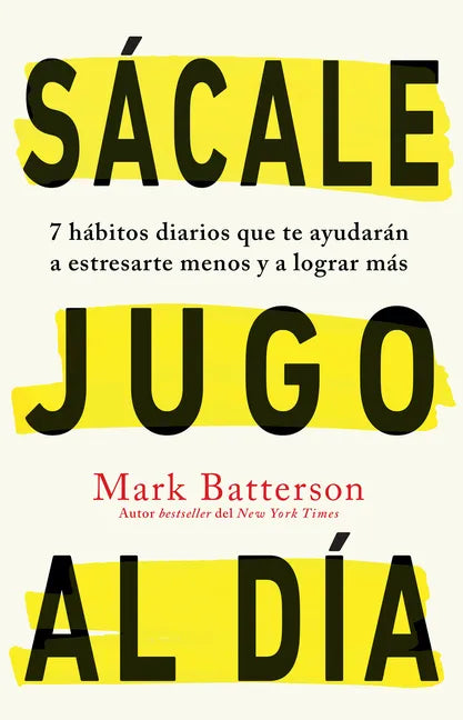 Sácale Jugo Al Día: 7 Hábitos Diarios Que Te Ayudarán a Estresarte Menos Y a Lograr Más / Win the Day: Seven Daily Habits to Help You Stress Less and - Paperback