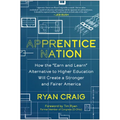 Apprentice Nation: How the Earn and Learn Alternative to Higher Education Will Create a Stronger and Fairer America - Hardcover