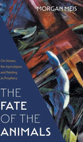 Fate of the Animals: On Horses, the Apocalypse, and Painting as Prophecy - Hardcover