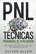 PNL Técnicas prohibidas de Persuasión: Cómo influenciar, persuadir y manipular utilizando patrones de lenguaje y PNL de la manera más efectiva - Paperback