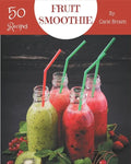 50 Fruit Smoothie Recipes: A Fruit Smoothie Cookbook that Novice can Cook - Paperback