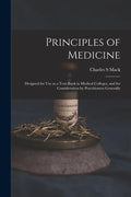 Principles of Medicine: Designed for Use as a Text-book in Medical Colleges, and for Consideration by Practitioners Generally - Paperback