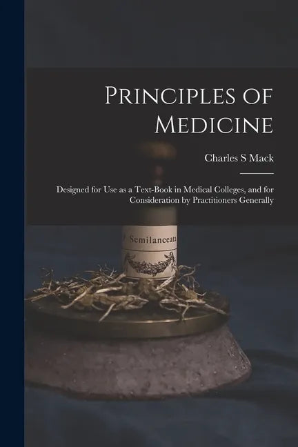 Principles of Medicine: Designed for Use as a Text-book in Medical Colleges, and for Consideration by Practitioners Generally - Paperback